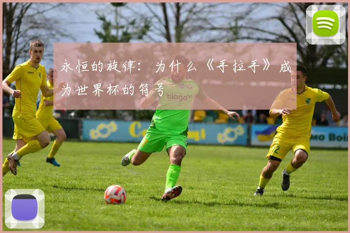 永恒的旋律：为什么《手拉手》成为世界杯的符号